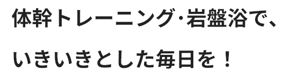 体幹トレーニング･岩盤浴で、いきいきとした毎日を！